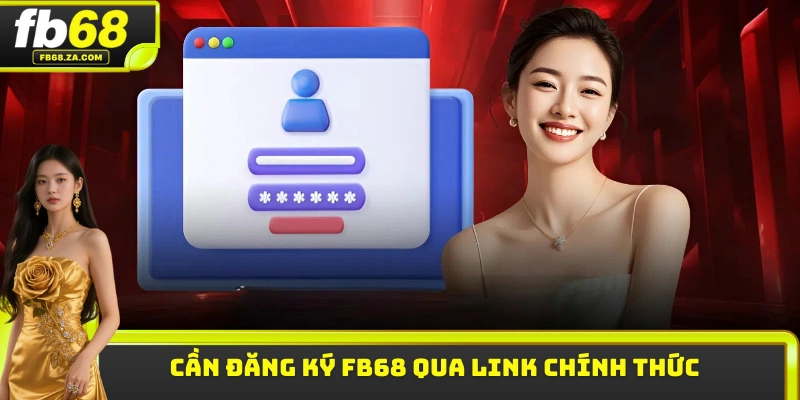 Cần đăng ký FB68 qua link chính thức