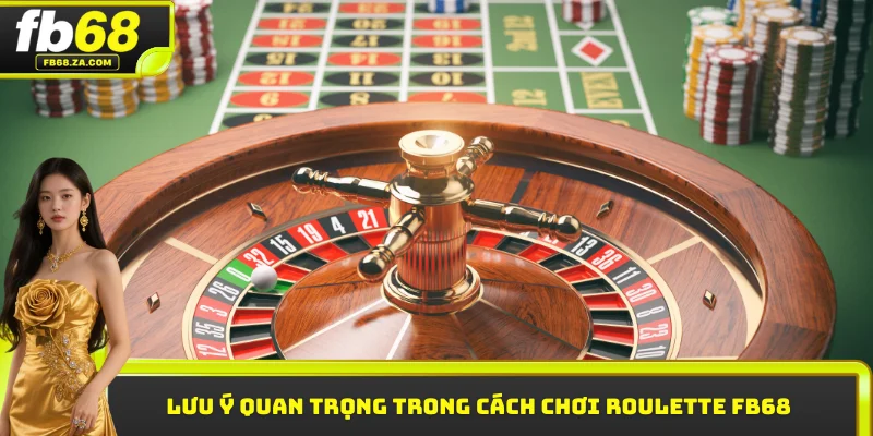 Lưu ý quan trọng trong cách chơi Roulette FB68