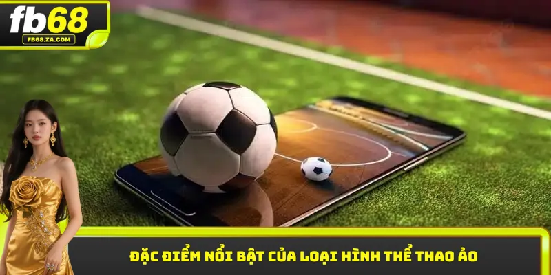 Đặc điểm nổi bật của loại hình thể thao ảo